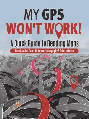 cover image of My GPS Won't Work!--A Quick Guide to Reading Maps--Social Studies Grade 4--Children's Geography & Cultures Books